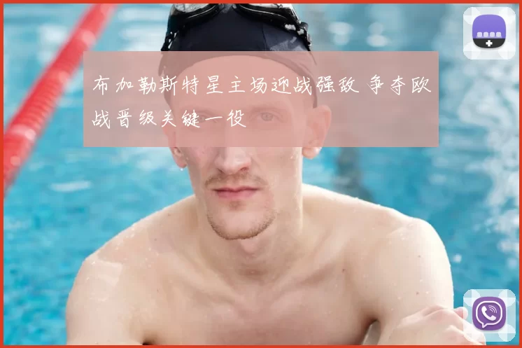 布加勒斯特星主场迎战强敌 争夺欧战晋级关键一役