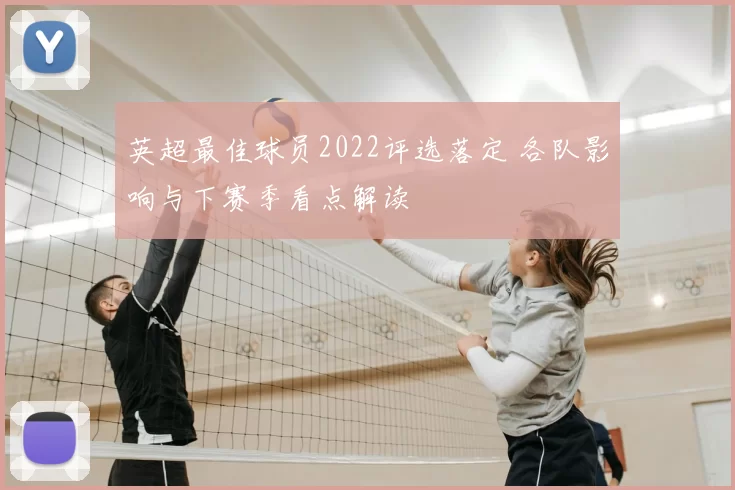 英超最佳球员2022评选落定 各队影响与下赛季看点解读