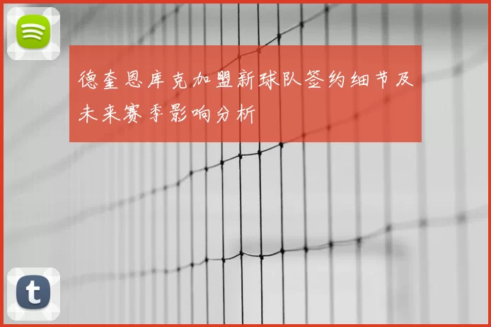 德奎恩库克加盟新球队签约细节及未来赛季影响分析