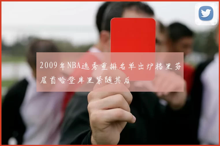 2009年NBA选秀重排名单出炉格里芬居首哈登库里紧随其后