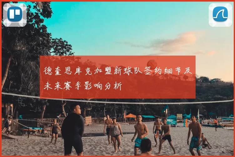 德奎恩库克加盟新球队签约细节及未来赛季影响分析